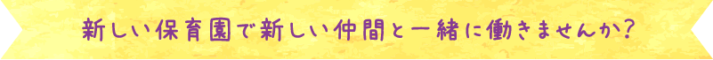 新しい保育園で新しい仲間と一緒に働きませんか？